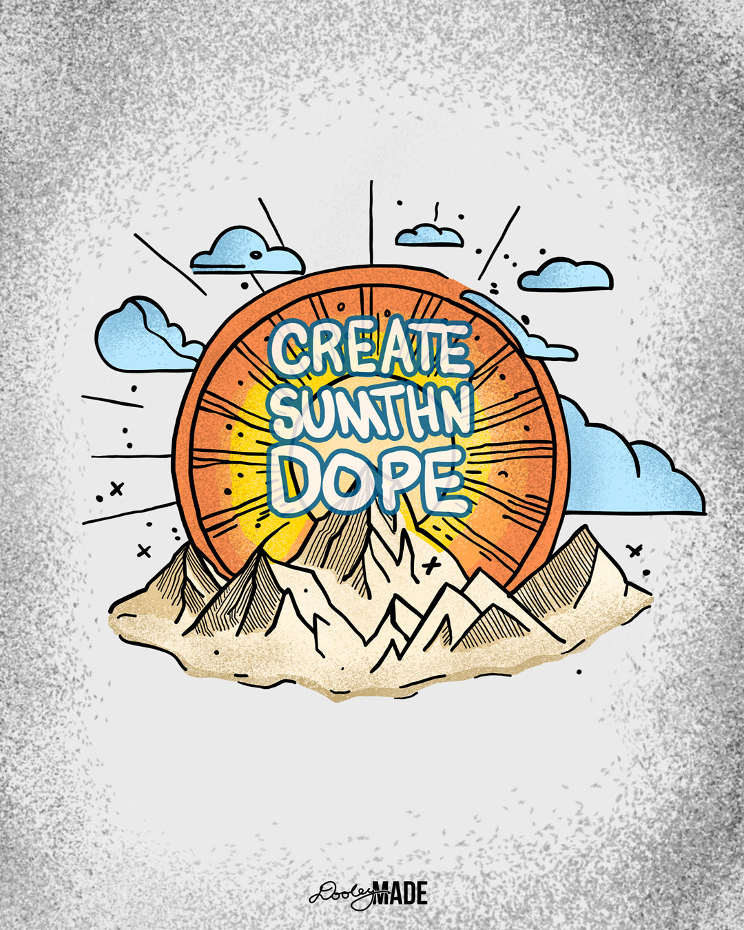 Image is an illustration with the motivational theme “CREATE SUMTHN DOPE.” It features a large orange sun with rays emanating from it, set against with fluffy blue clouds. Below the sun, there are stylized mountains in shades of brown and gray. The text "CREATE SUMTHN DOPE" is written in bold, hand drawn stylized letters across the sun, and the "Dooley Made” logo in the bottom middle. 